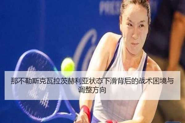 那不勒斯克瓦拉茨赫利亚状态下滑背后的战术困境与调整方向